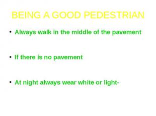 BEING A GOOD PEDESTRIANAlways walk in the middle of the pavement - so that if yo