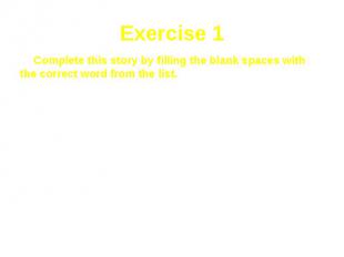 Exercise 1 Complete this story by filling the blank spaces with the correct word