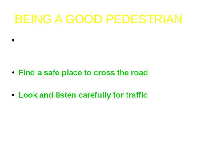 BEING A GOOD PEDESTRIANThere are many things you can do to be a safe pedestrian and stay safe on the street. Here are some rules for pedestrians:Find a safe place to cross the road – if there is a subway, footbridge or crossing – use it!Look and lis…