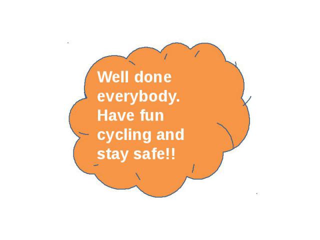 Well done everybody. Have fun cycling and stay safe!!