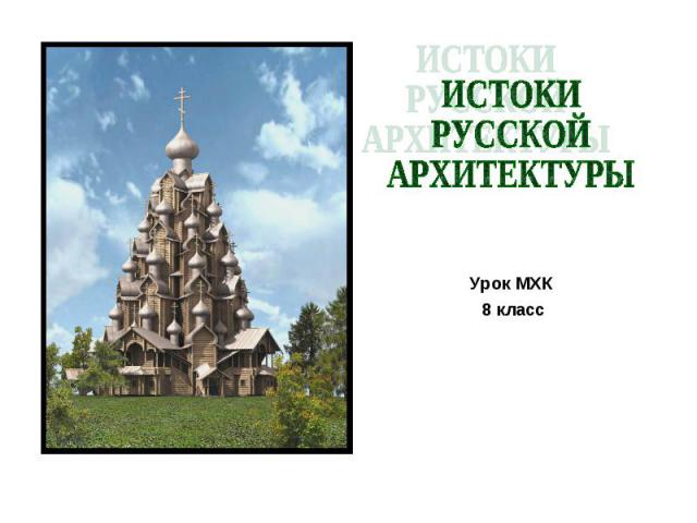 Истоки русской архитектуры Урок МХК 8 класс