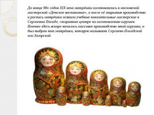 До конца 90х годов XIX века матрёшки изготовлялись в московской мастерской «Детс
