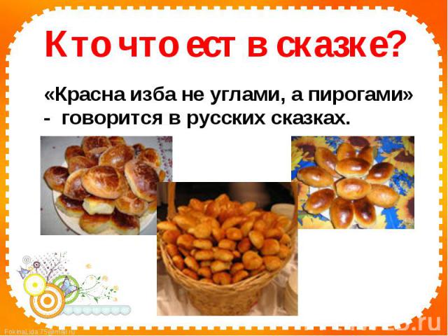 Кто что ест в сказке? «Красна изба не углами, а пирогами» -  говорится в русских сказках.