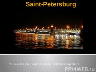 Saint-Petersburg It’s beautiful city ,Saint-Petersburg . But there is a problem.