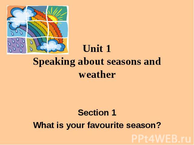 Unit 1 Speaking about seasons and weather Section 1 What is your favourite season?