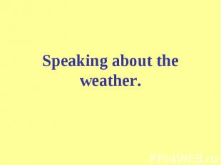 Speaking about the weather.