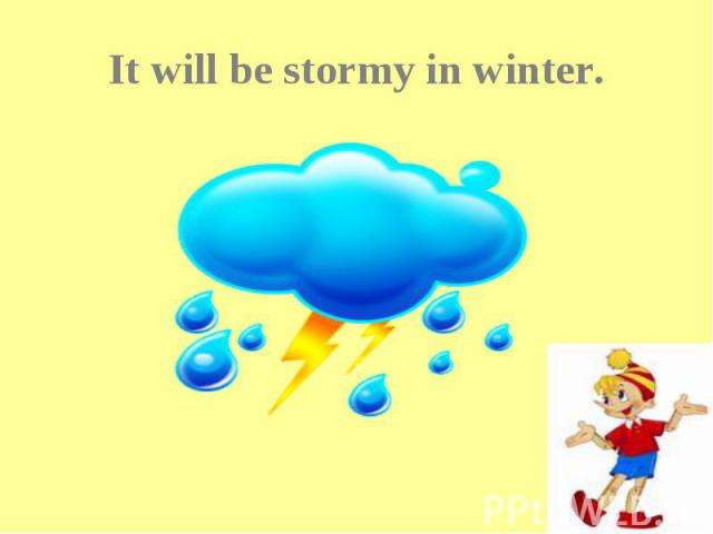 It will be stormy in winter.