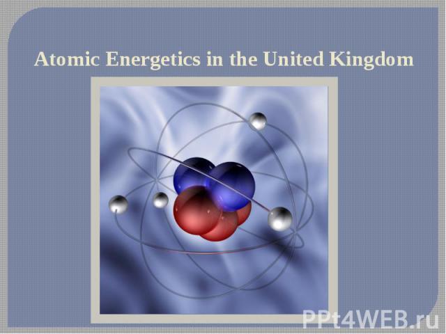 Atomic Energetics in the United Kingdom