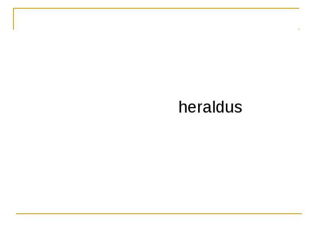 ГЕРАЛЬДИКАГЕРАЛЬДИКА (лат. heraldus) – так называют науку, которая следит за правилами получения герба и его использования.