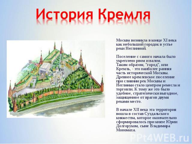 История КремляМосква возникла в конце XI века как небольшой городок в устье реки Неглинной.Поселение с самого начала было укреплено рвом и валом.Таким образом, 