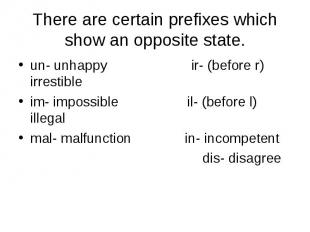 There are certain prefixes which show an opposite state.un- unhappy ir- (before