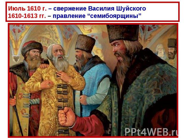 Июль 1610 г. – свержение Василия Шуйского1610-1613 гг. – правление “семибоярщины”