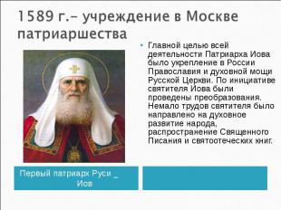 1589 г.- учреждение в Москве патриаршестваГлавной целью всей деятельности Патриа