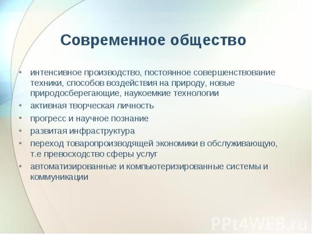 Современное обществоинтенсивное производство, постоянное совершенствование техники, способов воздействия на природу, новые природосберегающие, наукоемкие технологииактивная творческая личностьпрогресс и научное познаниеразвитая инфраструктурапереход…