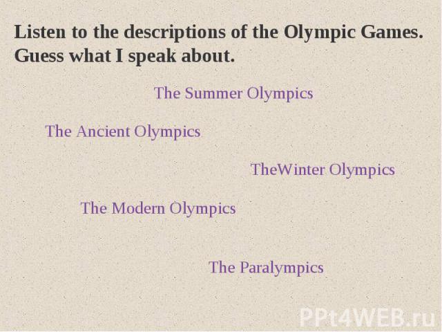 Listen to the descriptions of the Olympic Games. Guess what I speak about.