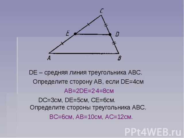 DE – средняя линия треугольника ABC. Определите сторону AB, если DE=4смAB=2DE=2.4=8см DC=3см, DE=5см, CE=6см. Определите стороны треугольника ABC.BС=6см, AB=10см, AC=12см.