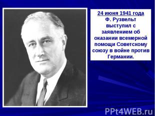 24 июня 1941 годаФ. Рузвельт выступил с заявлением об оказании всемерной помощи