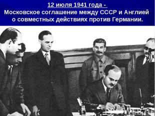 12 июля 1941 года - Московское соглашение между СССР и Англией о совместных дейс