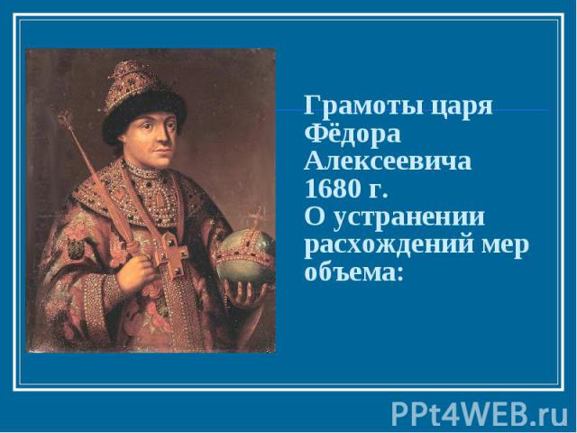 Грамоты царя Фёдора Алексеевича 1680 г. О устранении расхождений мер объема: