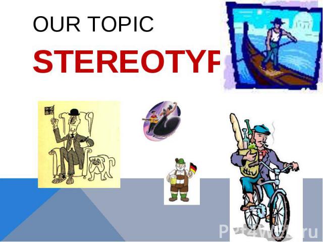 OUR TOPICSTEREOTYPES