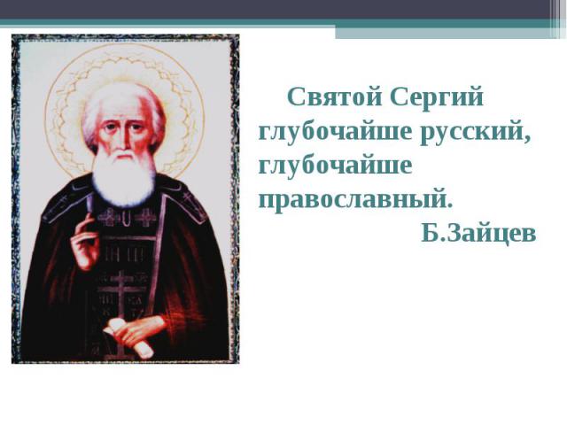 Святой Сергий глубочайше русский,глубочайше православный. Б.Зайцев