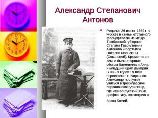 Александр Степанович АнтоновРодился 26 июня 1889 г. в Москве в семье отставного