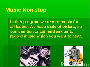 Music Non stop In this program we record music for all tastes. We have table of