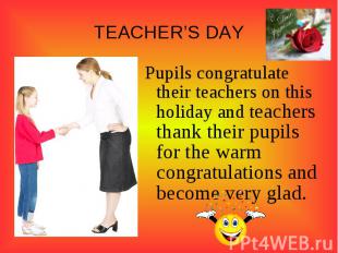 TEACHER’S DAYPupils congratulate their teachers on this holiday and teachers tha