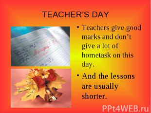 TEACHER’S DAY Teachers give good marks and don’t give a lot of hometask on this