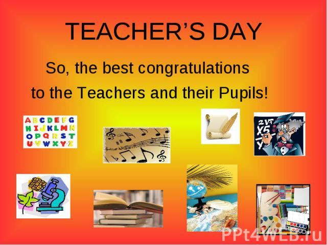 TEACHER’S DAYSo, the best congratulations to the Teachers and their Pupils!
