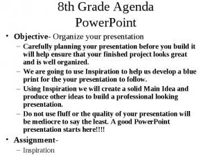 8th Grade Agenda PowerPoint Objective- Organize your presentation Carefully plan