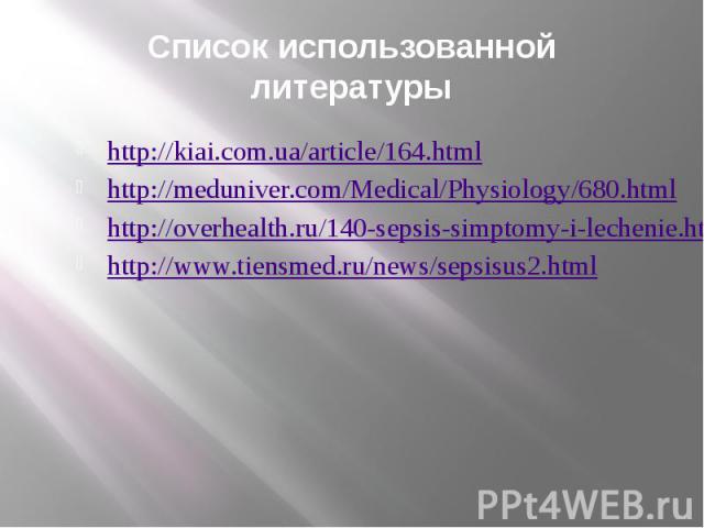 Список использованной литературы http://kiai.com.ua/article/164.html http://meduniver.com/Medical/Physiology/680.html http://overhealth.ru/140-sepsis-simptomy-i-lechenie.html http://www.tiensmed.ru/news/sepsisus2.html
