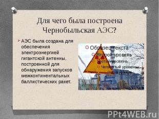 Для чего была построена Чернобыльская АЭС?АЭС была создана для обеспечения элект