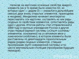 Написав на карточках основные свойства каждого элемента (их в то время было изве