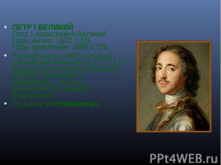 ПЕТР I ВЕЛИКИЙ Петр I Алексеевич Великий Годы жизни: 1672-1725 Годы правления: 1