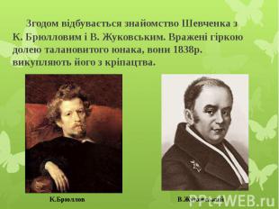 Згодом відбувається знайомство Шевченка з К.&nbsp;Брюлловим і В. Жуковським. Вра