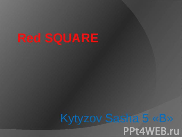 Red SQUARE Kytyzov Sasha 5 «B»