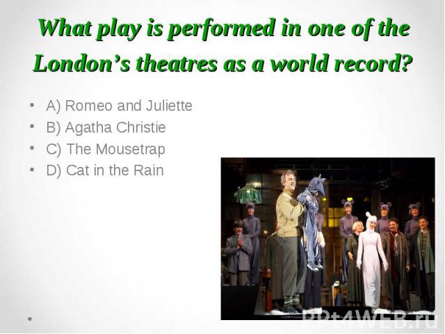 A) Romeo and Juliette A) Romeo and Juliette B) Agatha Christie C) The Mousetrap D) Cat in the Rain