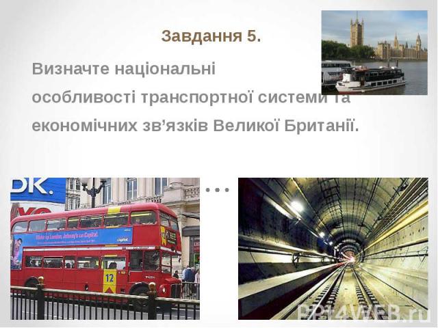 Завдання 5. Завдання 5. Визначте національні особливості транспортної системи та економічних зв’язків Великої Британії.