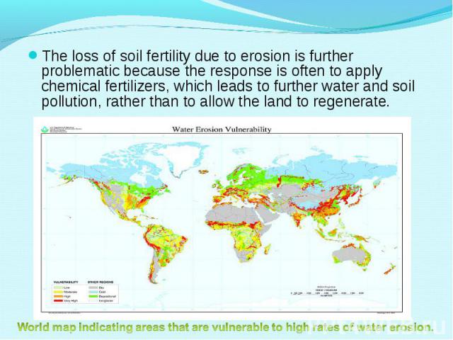 The loss of soil fertility due to erosion is further problematic because the response is often to apply chemical fertilizers, which leads to further water and soil pollution, rather than to allow the land to regenerate. The loss of soil fertility du…