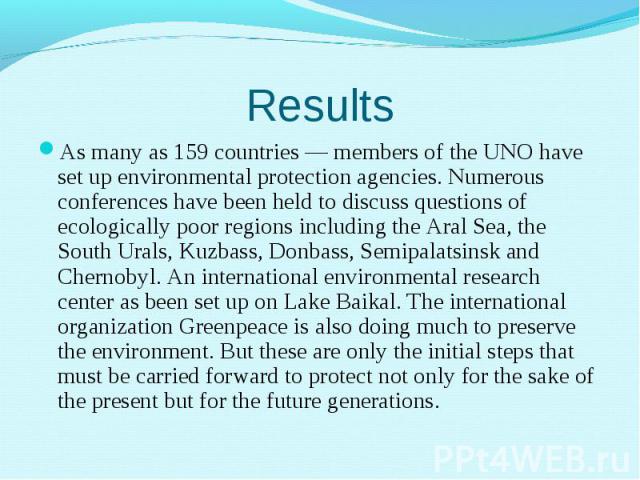 As many as 159 countries — members of the UNO have set up environmental protection agencies. Numerous conferences have been held to discuss questions of ecologically poor regions including the Aral Sea, the South Urals, Kuzbass, Donbass, Semipalatsi…