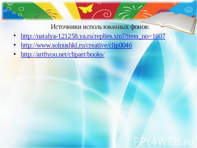 Источники использованных фонов: http://natalya-121258.ya.ru/replies.xml?item_no=1607 http://www.solnushki.ru/creative/clip0046 http://art8you.net/clipart/books/