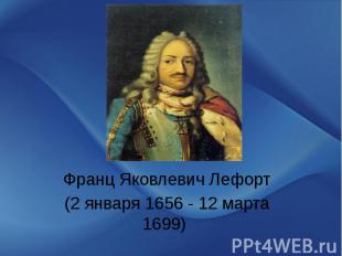 Франц Яковлевич Лефорт (2 января 1656 - 12 марта 1699)