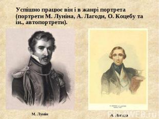 Успішно працює він і в жанрі портрета (портрети М. Луніна, А. Лагоди, О. Коцебу