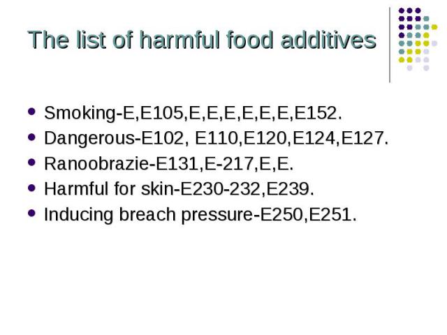 Smoking-E,E105,E,E,E,E,E,E,E152. Smoking-E,E105,E,E,E,E,E,E,E152. Dangerous-E102, E110,E120,E124,E127. Ranoobrazie-E131,E-217,E,E. Harmful for skin-E230-232,E239. Inducing breach pressure-E250,E251.
