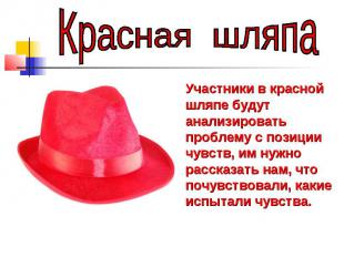 Участники в красной шляпе будут анализировать проблему с позиции чувств, им нужн
