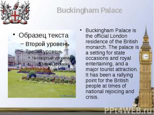 Buckingham Palace is the official London residence of the British monarch. The p