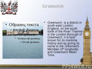 Greenwich is a district in south-east London, England, on the south bank of the