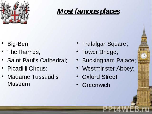 Big-Ben; Big-Ben; TheThames; Saint Paul’s Cathedral; Picadilli Circus; Madame Tussaud’s Museum