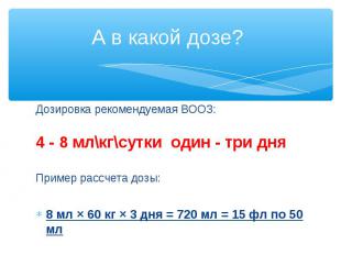 Дозировка рекомендуемая ВООЗ: Дозировка рекомендуемая ВООЗ: 4 - 8 мл\кг\сутки од